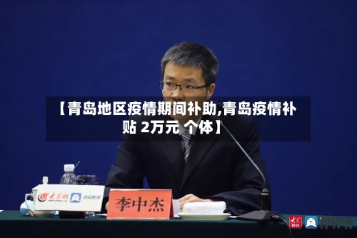 【青岛地区疫情期间补助,青岛疫情补贴 2万元 个体】