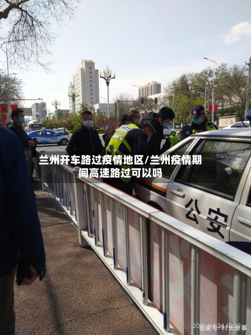 兰州开车路过疫情地区/兰州疫情期间高速路过可以吗-第2张图片