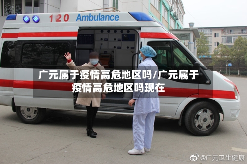 广元属于疫情高危地区吗/广元属于疫情高危地区吗现在