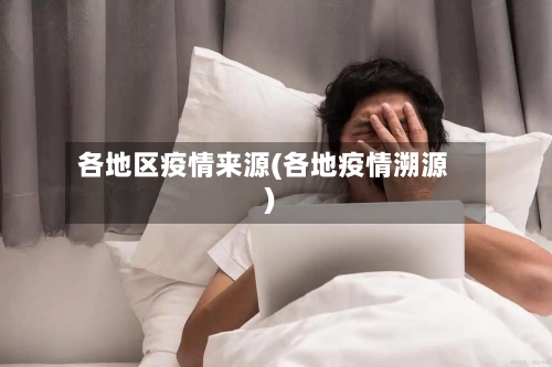 各地区疫情来源(各地疫情溯源)