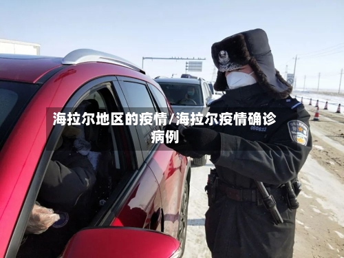 海拉尔地区的疫情/海拉尔疫情确诊病例-第2张图片