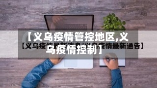 【义乌疫情管控地区,义乌疫情控制】