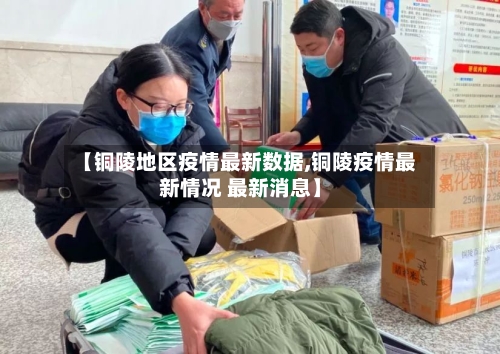 【铜陵地区疫情最新数据,铜陵疫情最新情况 最新消息】-第2张图片