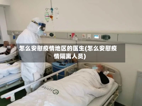 怎么安慰疫情地区的医生(怎么安慰疫情隔离人员)