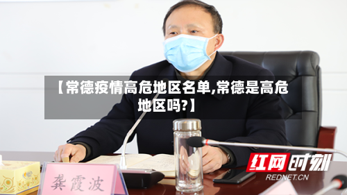 【常德疫情高危地区名单,常德是高危地区吗?】-第2张图片