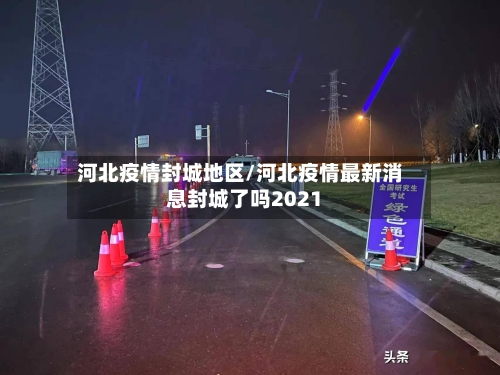 河北疫情封城地区/河北疫情最新消息封城了吗2021