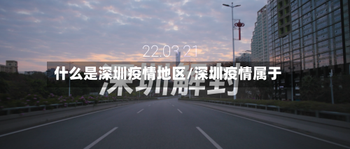 什么是深圳疫情地区/深圳疫情属于-第2张图片