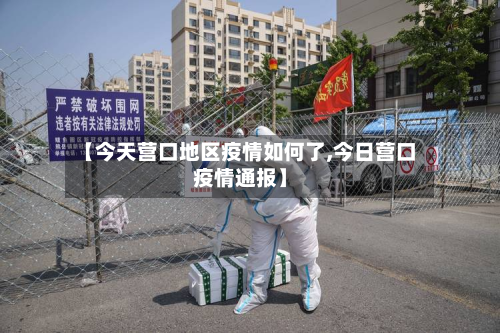 【今天营口地区疫情如何了,今日营口疫情通报】-第2张图片