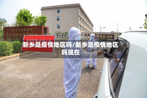 新乡是疫情地区吗/新乡是疫情地区吗现在
