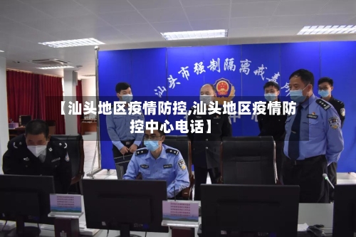 【汕头地区疫情防控,汕头地区疫情防控中心电话】-第2张图片