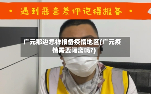 广元那边怎样报备疫情地区(广元疫情需要隔离吗?)