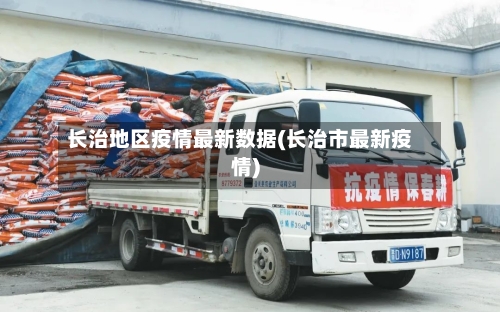 长治地区疫情最新数据(长治市最新疫情)-第3张图片