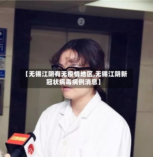【无锡江阴有无疫情地区,无锡江阴新冠状病毒病例消息】