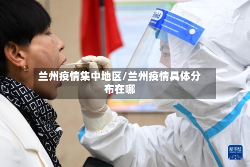 兰州疫情集中地区/兰州疫情具体分布在哪