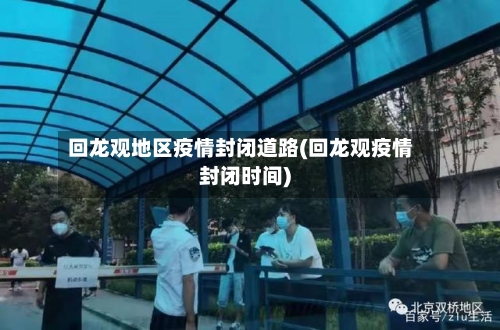 回龙观地区疫情封闭道路(回龙观疫情封闭时间)-第2张图片