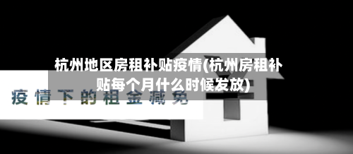 杭州地区房租补贴疫情(杭州房租补贴每个月什么时候发放)