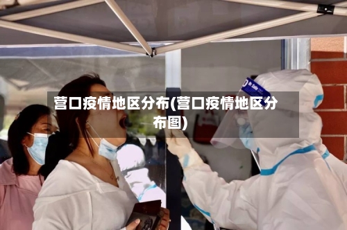 营口疫情地区分布(营口疫情地区分布图)-第2张图片