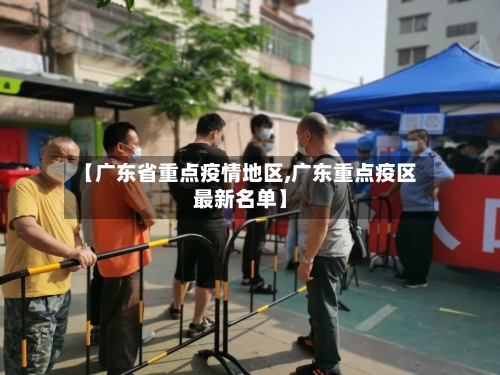 【广东省重点疫情地区,广东重点疫区最新名单】-第3张图片
