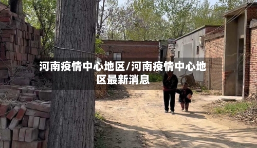 河南疫情中心地区/河南疫情中心地区最新消息