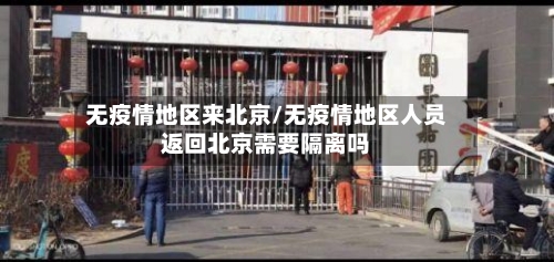 无疫情地区来北京/无疫情地区人员返回北京需要隔离吗-第2张图片