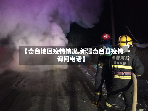 【奇台地区疫情情况,新疆奇台县疫情询问电话】-第2张图片