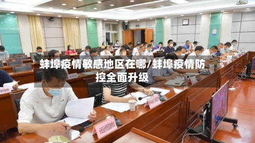 蚌埠疫情敏感地区在哪/蚌埠疫情防控全面升级