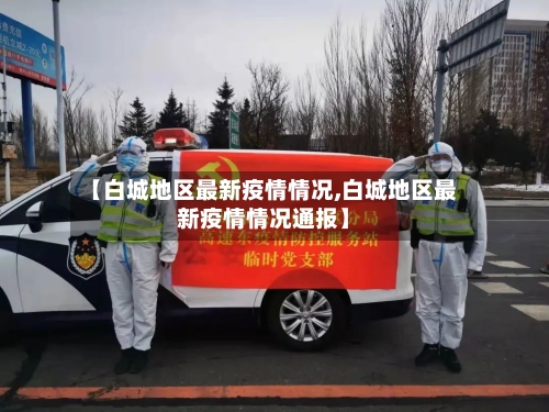 【白城地区最新疫情情况,白城地区最新疫情情况通报】-第2张图片