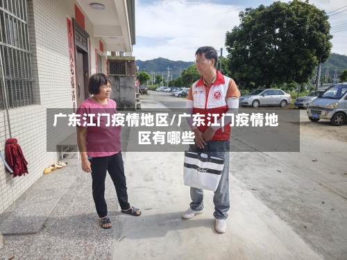 广东江门疫情地区/广东江门疫情地区有哪些