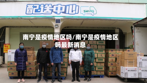 南宁是疫情地区吗/南宁是疫情地区吗最新消息