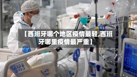【西班牙哪个地区疫情最轻,西班牙哪里疫情最严重】