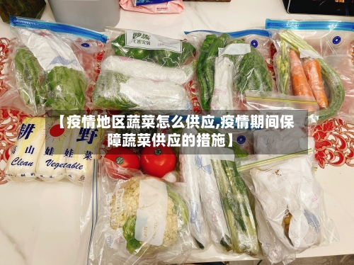 【疫情地区蔬菜怎么供应,疫情期间保障蔬菜供应的措施】