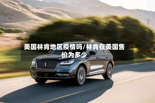 美国林肯地区疫情吗/林肯在美国售价为多少-第2张图片