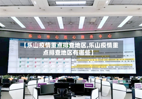 【乐山疫情重点排查地区,乐山疫情重点排查地区有哪些】-第2张图片