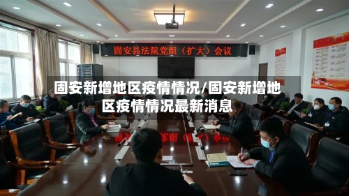 固安新增地区疫情情况/固安新增地区疫情情况最新消息-第3张图片