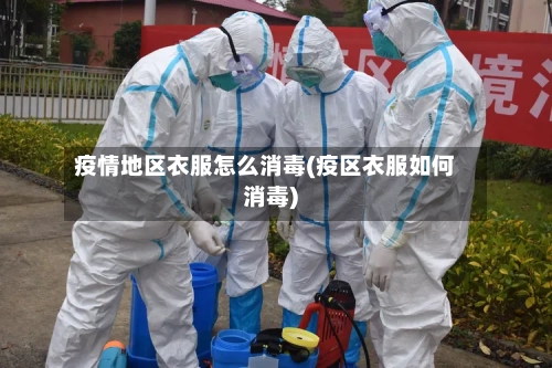 疫情地区衣服怎么消毒(疫区衣服如何消毒)