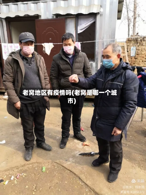 老窝地区有疫情吗(老窝是哪一个城市)-第2张图片