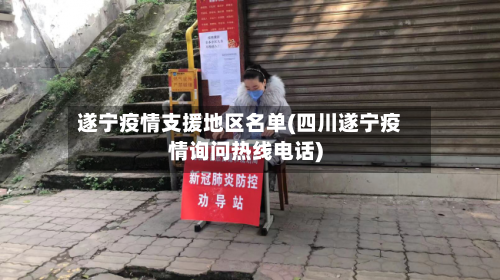 遂宁疫情支援地区名单(四川遂宁疫情询问热线电话)-第2张图片