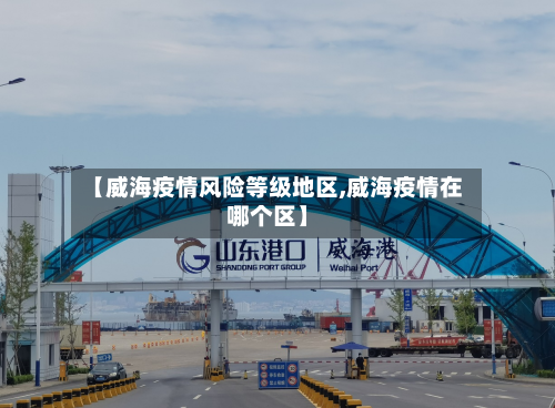 【威海疫情风险等级地区,威海疫情在哪个区】