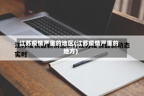 江苏疫情严重的地区(江苏疫情严重的地方)-第2张图片