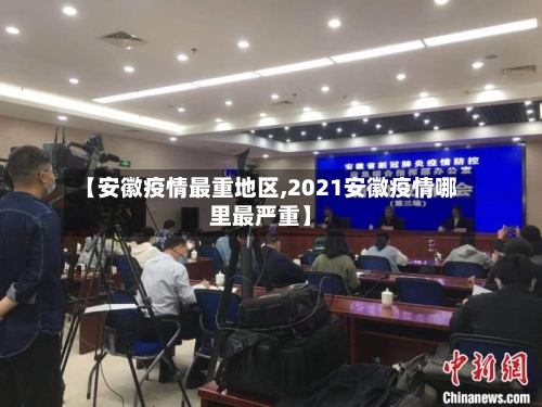 【安徽疫情最重地区,2021安徽疫情哪里最严重】