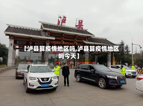 【泸县算疫情地区吗,泸县算疫情地区吗今天】-第2张图片