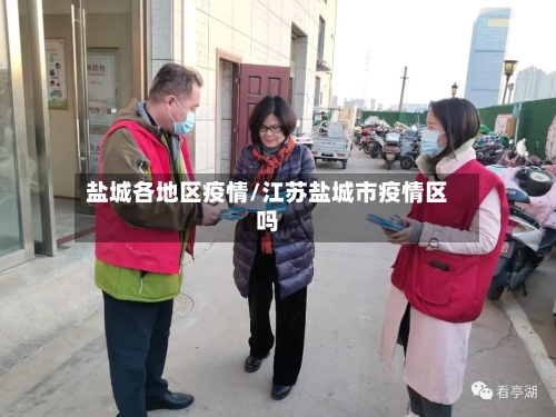盐城各地区疫情/江苏盐城市疫情区吗