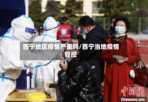 西宁地区疫情严重吗/西宁当地疫情管控