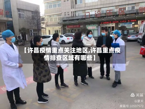 【许昌疫情重点关注地区,许昌重点疫情排查区域有哪些】-第2张图片