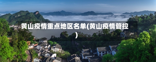 黄山疫情重点地区名单(黄山疫情管控)