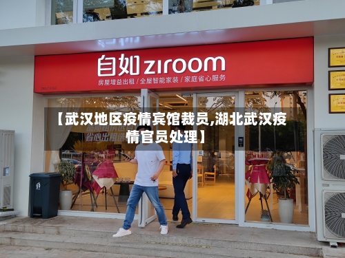 【武汉地区疫情宾馆裁员,湖北武汉疫情官员处理】