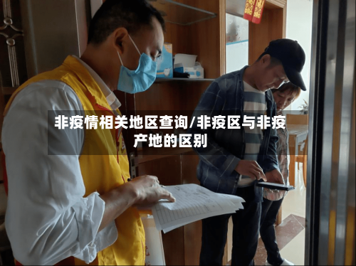 非疫情相关地区查询/非疫区与非疫产地的区别