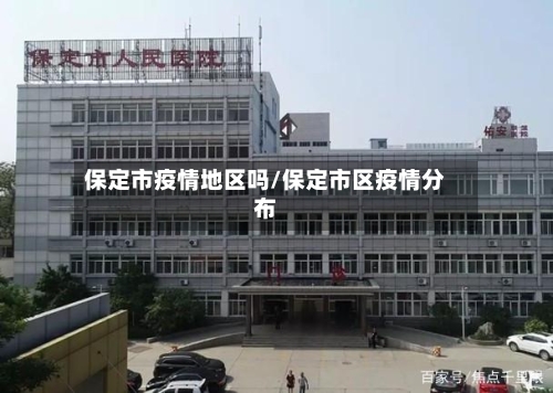 保定市疫情地区吗/保定市区疫情分布-第2张图片