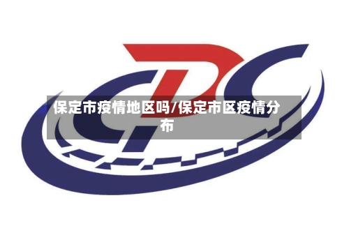 保定市疫情地区吗/保定市区疫情分布