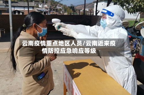 云南疫情重点地区人员/云南近来疫情防控应急响应等级
